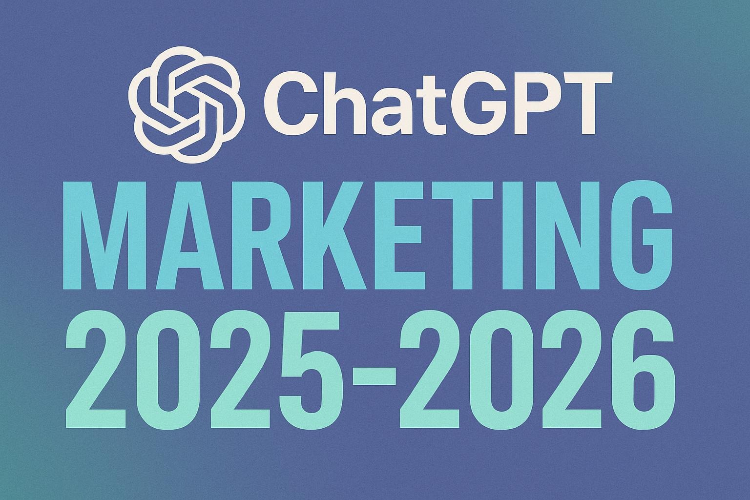 ChatGPT Marketing in 2025-2026