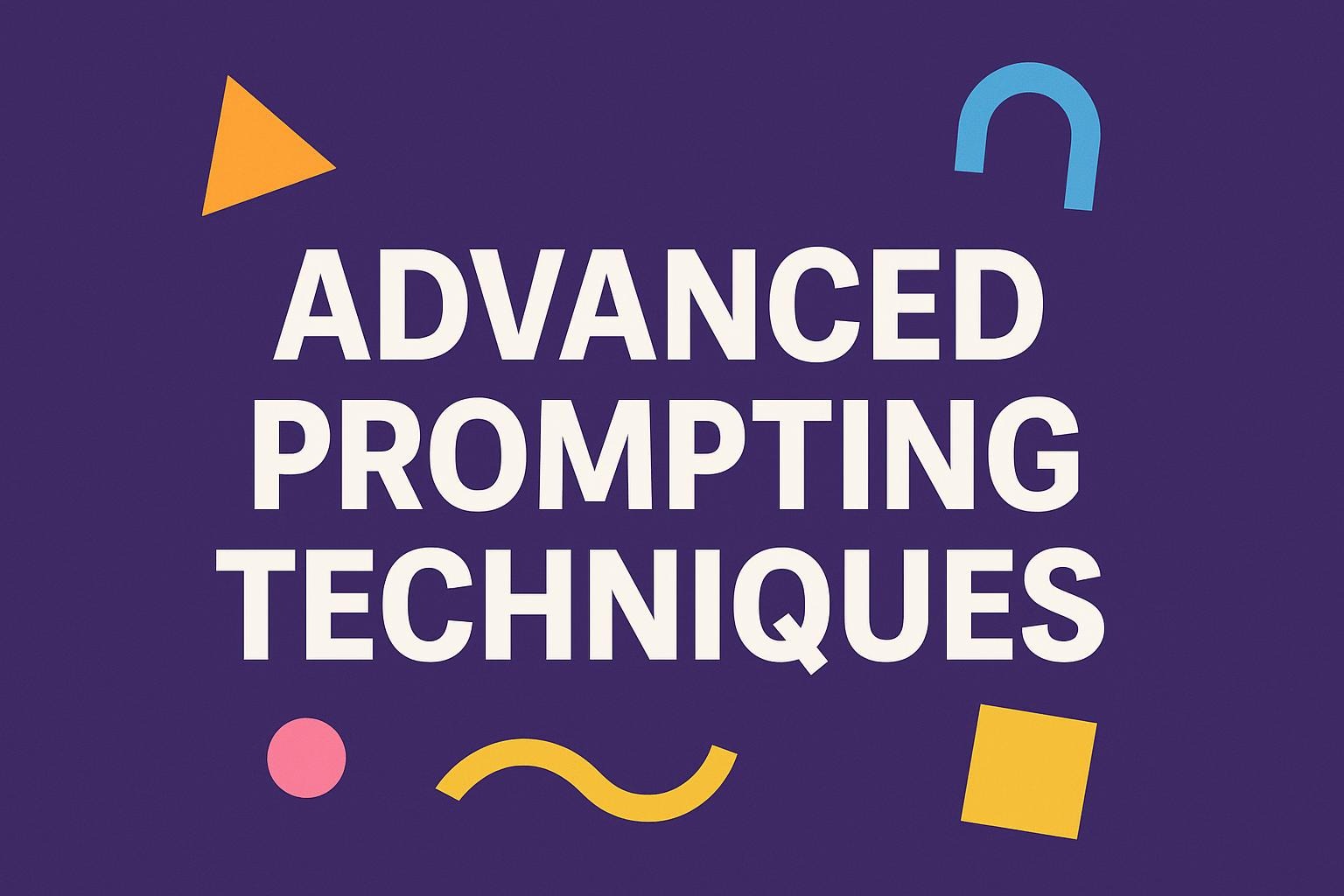 Advanced Prompting Techniques