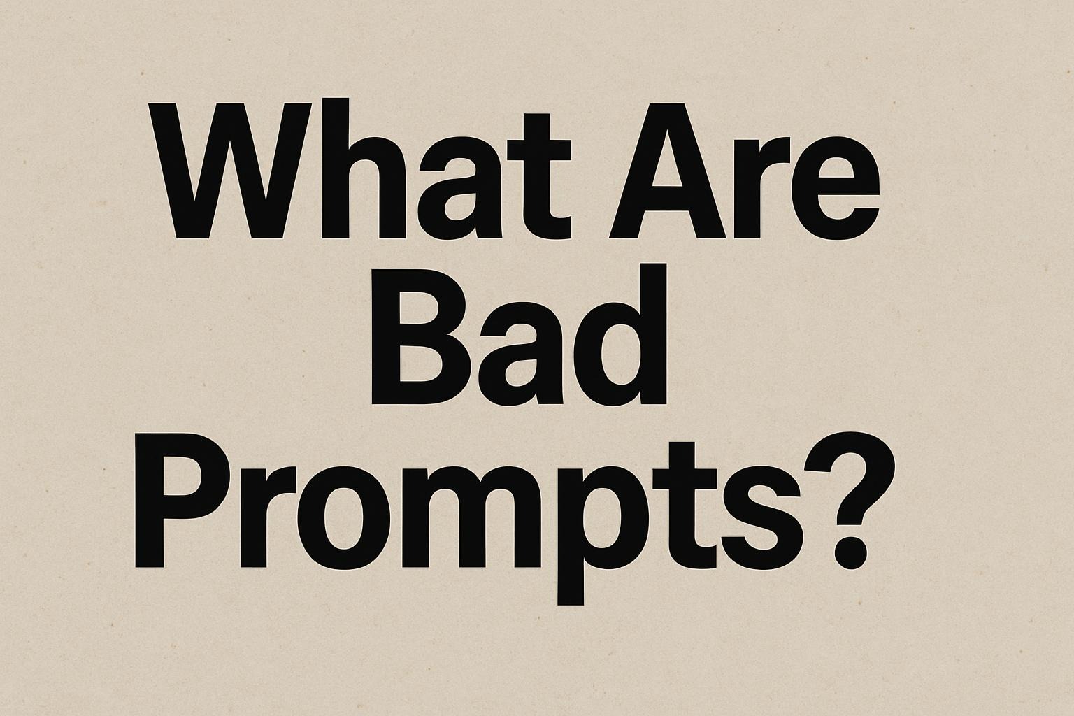 What Are Bad Prompts?