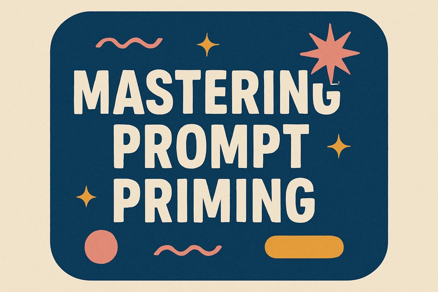 Mastering Prompt Priming